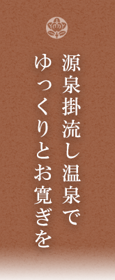 源泉掛流し温泉でゆっくりとお寛ぎを